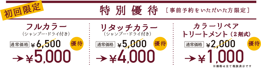 初回特別優待// フルカラー¥5,000/ リタッチカラー¥4,000/ カラーリペアトリートメント¥1,000/